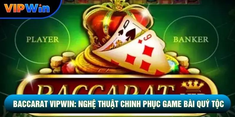 Baccarat Vipwin - 3 Cửa Cược Banker Player Tie Tỷ Lệ Bệt 45% 1 Baccarat Vipwin: Nghệ Thuật Chinh Phục Game Bài Quý Tộc
