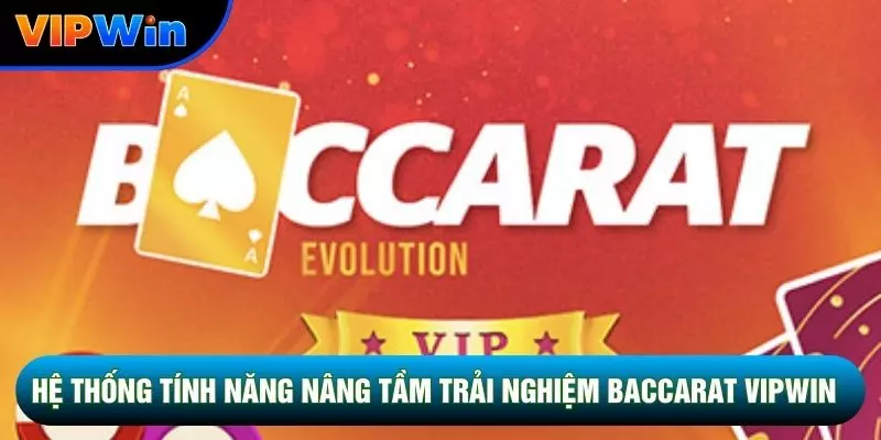 Baccarat Vipwin - 3 Cửa Cược Banker Player Tie Tỷ Lệ Bệt 45% 5 Hệ thống tính năng nâng tầm Baccarat vipwin