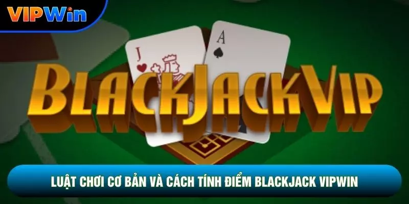 Blackjack Vipwin - Bài 21 Điểm So Trực Tiếp Nhà Cái Tách Đôi A Và 8 2 Luật chơi cơ bản và cách tính điểm Blackjack vipwin