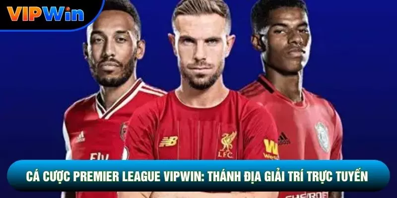 Cá Cược Premier League Vipwin - 3 Nhóm Đấu Big Six 1 Cá Cược Premier League Vipwin: Thánh Địa Giải Trí Online