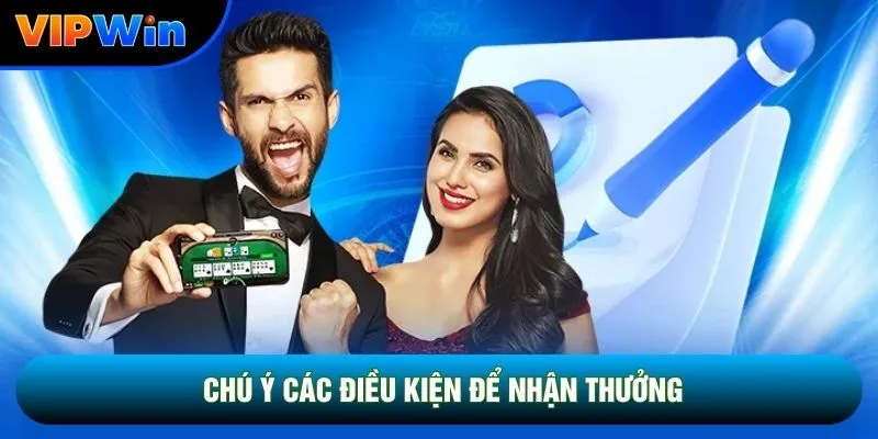 Rút Tiền Vipwin - Duyệt Lệnh 3-5 Phút, Hạn Mức Tới 5 Tỷ Mỗi Ngày 3 Chú ý các điều kiện để nhận thưởng