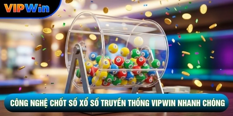 Xổ Số Truyền Thống Vipwin - Chốt Vé 30 Giây Tỷ Lệ 1 Ăn 99 2 Công nghệ chốt số xổ số truyền thống vipwin nhanh chóng