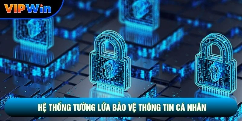Cách Xem Đá Gà Trên Vipwin - Livestream Full HD Độ Trễ 0,02 Giây 5 Hệ thống tường lửa bảo vệ thông tin cá nhân