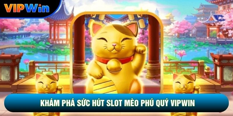 Slot Mèo Phú Quý Vipwin - 5 Biểu Tượng Tài Lộc Vàng Kích Hoạt Free Spin 2 Khám phá sức hút Slot mèo phú quý vipwin