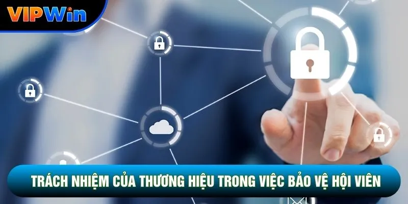 Chính Sách Bảo Mật Vipwin - SSL 256 Bit, Tường Lửa Đa Tầng 24/7 6 Trách nhiệm của thương hiệu trong việc bảo vệ hội viên
